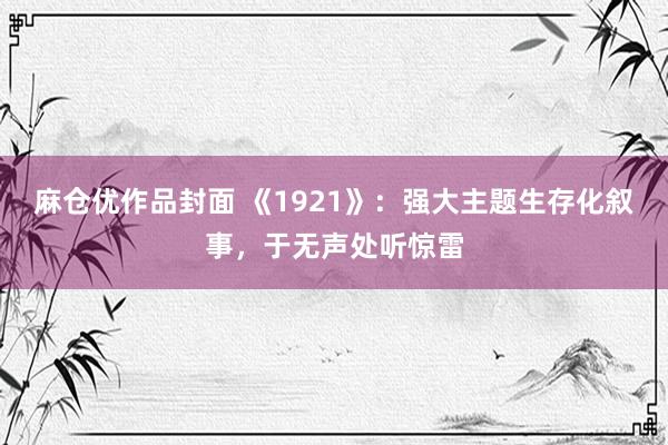 麻仓优作品封面 《1921》：强大主题生存化叙事，于无声处听惊雷