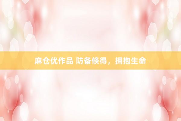 麻仓优作品 防备倏得，拥抱生命