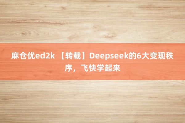 麻仓优ed2k 【转载】Deepseek的6大变现秩序，飞快学起来
